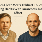 Eckhart Tolle and James Clear